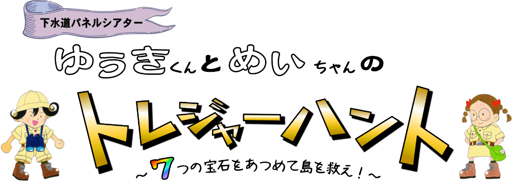 下水道パネルシアター ゆうきくんとめいちゃんのトレジャーハント〜７つの宝石をあつめて島を救え！〜